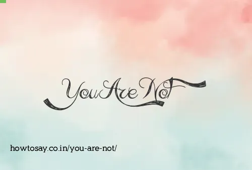 You Are Not