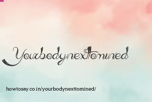 Yourbodynexttomined