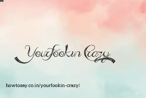 Yourfookin Crazy
