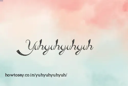 Yuhyuhyuhyuh