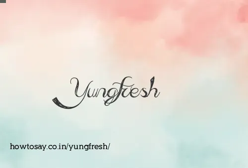 Yungfresh