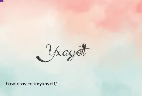 Yxayotl