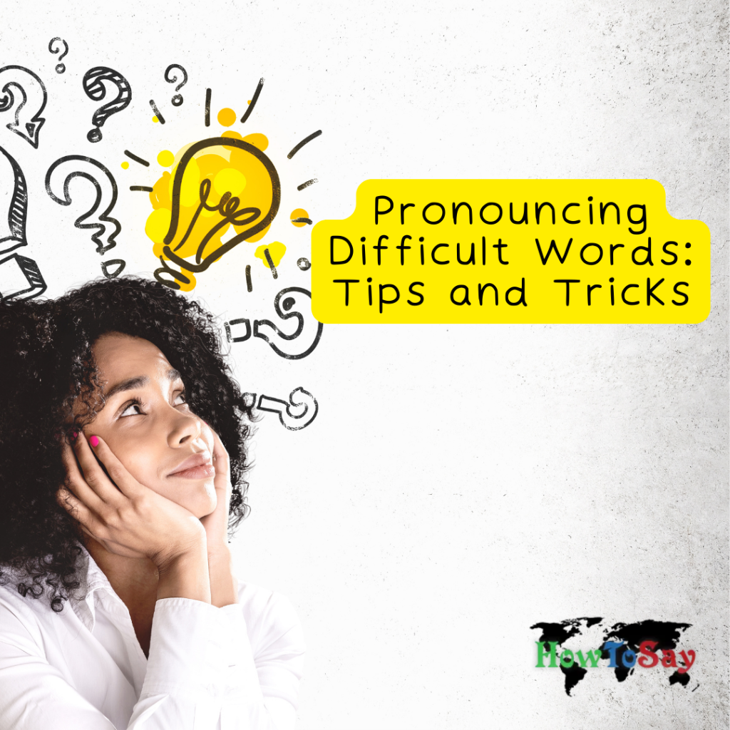 Pronouncing Difficult Words: Tips and Tricks